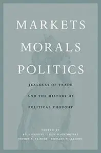 Markets, Morals, Politics: Jealousy of Trade and the History of Political Thought