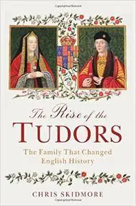 The Rise of the Tudors: The Family That Changed English History