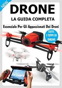 Drone : Una Guida Principiante Per Scegliere il Drone Giusto e Pilotarlo Con Facilità