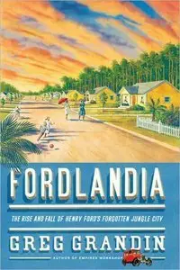 Fordlandia: The Rise and Fall of Henry Ford's Forgotten Jungle City (Repost)