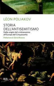 Léon Poliakov - Storia dell'antisemitismo. Dalle origini del cristianesimo all'Europa del Cinquecento