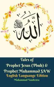 «Tales of Prophet Jesus (Pbuh) & Prophet Muhammad SAW English Languange Edition» by Muham Taqra