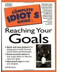 The Complete Idiot's Guide to Reaching Your Goals