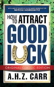 «How to Attract Good Luck (Original Classic Edition)» by A.H. Z. Carr