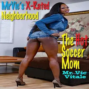 «Mr. Vic’s X-Rated Neighborhood: The Hot Soccer Mom» by Vic Vitale