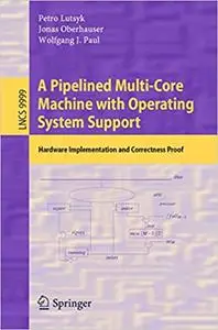 A Pipelined Multi-Core Machine with Operating System Support: Hardware Implementation and Correctness Proof (Lecture Not