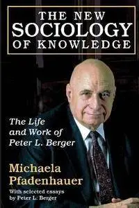 The New Sociology of Knowledge: The Life and Work of Peter L. Berger