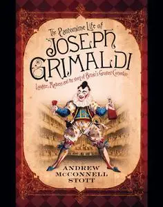 The Pantomime Life of Joseph Grimaldi: Laughter, Madness and the Story of Britain's Greatest Comedian