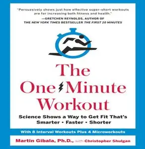 «The One-Minute Workout: Science Shows a Way to Get Fit That's Smarter, Faster, Shorter» by Martin Gibala,Christopher Sh