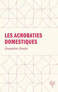 Geneviève Drolet, "Les acrobaties domestiques"