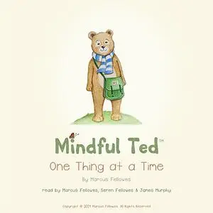 «Mindful Ted, One Thing at a Time» by Marcus Fellowes