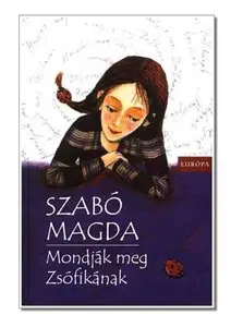 Szabo Magda - Mondjak meg a Zsofikanak