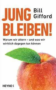 Jung bleiben!: Warum wir altern - und was wir wirklich dagegen tun können