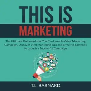 «This is Marketing: The Ultimate Guide on How You Can Launch a Viral Marketing Campaign, Discover Viral Marketing Tips a