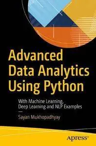Advanced Data Analytics Using Python: With Machine Learning, Deep Learning and NLP Examples [Repost]