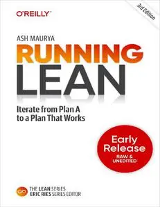 Running Lean: Iterate from Plan A to a Plan That Works Ed 3 (Early Release)
