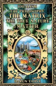 Idealism the Philosophy of the Matrix and the True Nature of Matter