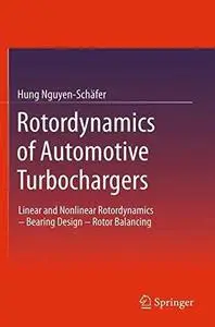 Rotordynamics of Automotive Turbochargers: Linear and Nonlinear Rotordynamics – Bearing Design – Rotor Balancing