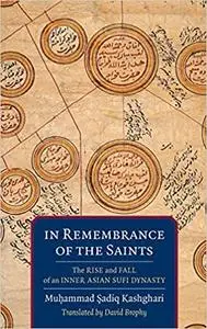 In Remembrance of the Saints: The Rise and Fall of an Inner Asian Sufi Dynasty