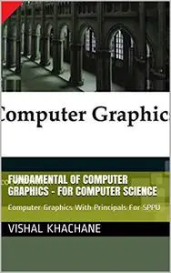 Fundamental of Computer Graphics - For Computer Science: Computer Graphics With Principals For SPPU