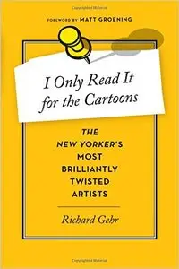 I Only Read It for the Cartoons: The New Yorker's Most Brilliantly Twisted Artists