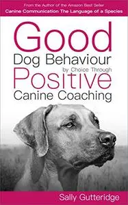 Good Dog Behaviour by Choice with Positive Canine Coaching