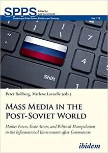 Mass Media in the Post-Soviet World: Market Forces, State Actors, and Political Manipulation in the Informational Enviro