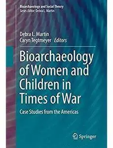 Bioarchaeology of Women and Children in Times of War: Case Studies from the Americas [Repost]