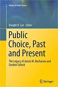 Public Choice, Past and Present: The Legacy of James M. Buchanan and Gordon Tullock