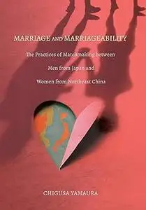 Marriage and Marriageability: The Practices of Matchmaking between Men from Japan and Women from Northeast China