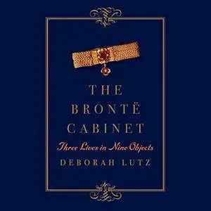The Bronte Cabinet: Three Lives in Nine Objects [Audiobook]
