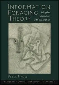 Information Foraging Theory: Adaptive Interaction with Information (Repost)