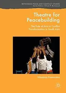 Theatre for Peacebuilding: The Role of Arts in Conflict Transformation in South Asia