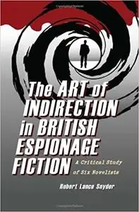 The Art of Indirection in British Espionage Fiction: A Critical Study of Six Novelists