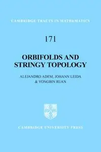Orbifolds and Stringy Topology (Cambridge Tracts in Mathematics) by Alejandro Adem (Repost)