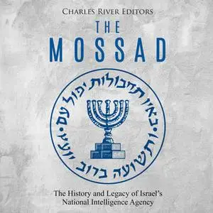 «The Mossad: The History and Legacy of Israel’s National Intelligence Agency» by Charles River Editors