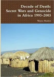 Decade of Death: Secret Wars and Genocide in Africa, 1993-2003