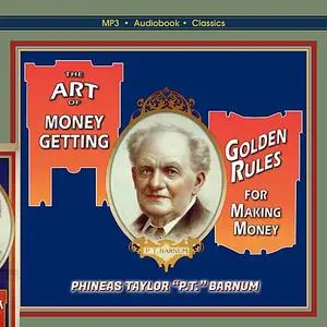 «The Art of Money-Getting, or, Golden Rules for Making Money» by Phineas Taylor "P.T. Barnum"