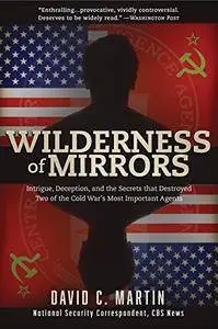 Wilderness of Mirrors: Intrigue, Deception, and the Secrets that Destroyed Two of the Cold War's Most Important Agents