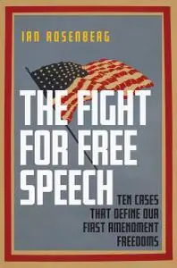 The Fight for Free Speech: Ten Cases That Define Our First Amendment Freedoms