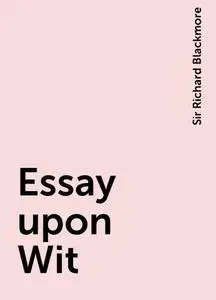 «Essay upon Wit» by Sir Richard Blackmore