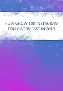 How to grow 10K followers fast in 2019: Master the Instagram algorithm