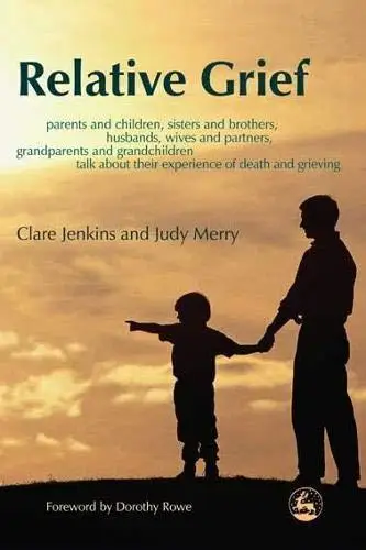 Relative grief : parents and children, sisters and brothers, husbands, wives and partners, grandparents and grandchildren talk