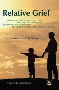 Relative grief : parents and children, sisters and brothers, husbands, wives and partners, grandparents and grandchildren talk