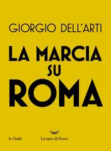 Giorgio Dell'Arti - La marcia su Roma