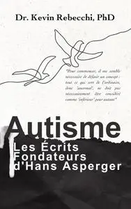 Autisme : Les Écrits Fondateurs d'Hans Asperger - Kevin Rebecchi