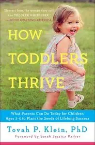 «How Toddlers Thrive: What Parents Can Do Today for Children Ages 2-5 to Plant the Seeds of Lifelong Success» by Tovah P