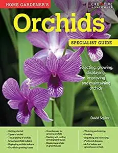 Home Gardener's Orchids: Selecting, Growing, Displaying, Improving and Maintaining Orchids