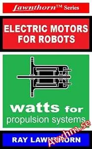 Electric Motors for Robots: watts for propulsion systems (Lawnthorn Book 14)