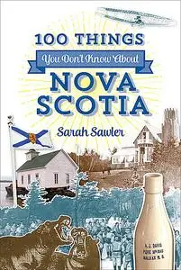 «100 Things You Don't Know About Nova Scotia» by Sarah Sawler